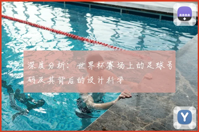 深度分析：世界杯赛场上的足球号码及其背后的设计科学