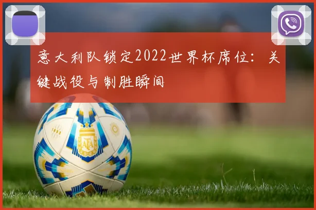 意大利队锁定2022世界杯席位:关键战役与制胜瞬间
