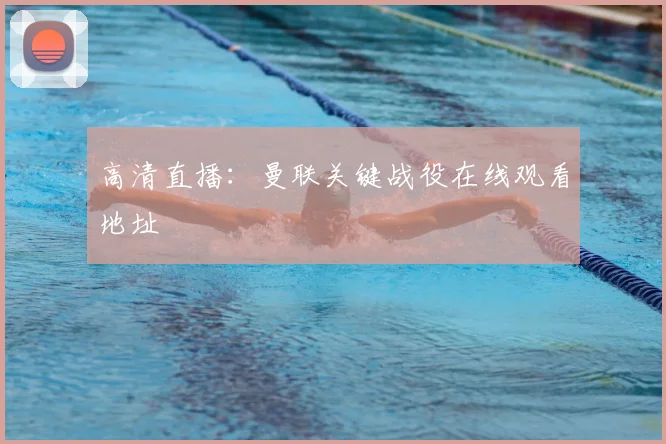 高清直播：曼联关键战役在线观看地址