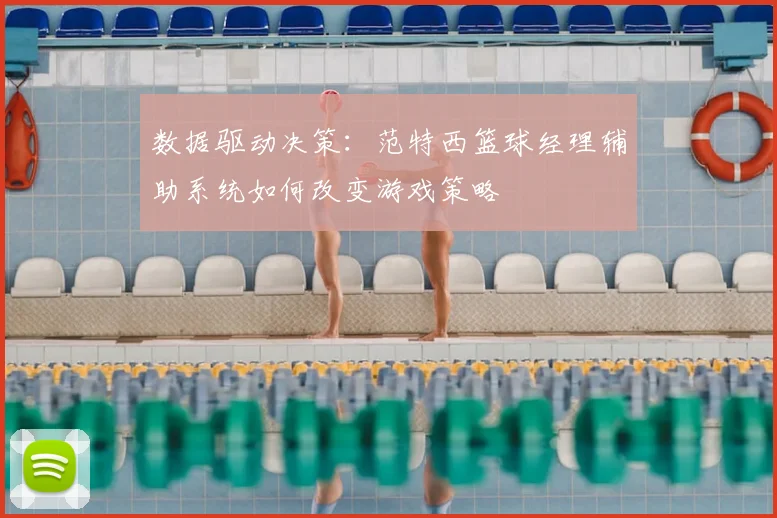 数据驱动决策:范特西篮球经理辅助系统如何改变游戏策略