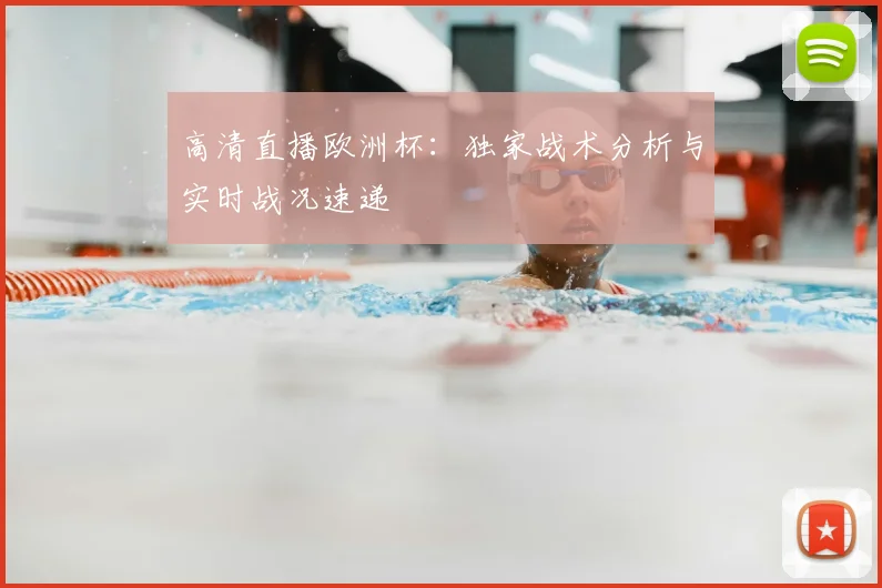 高清直播欧洲杯：独家战术分析与实时战况速递